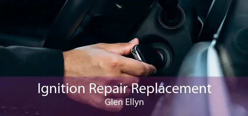 Ignition Repair Replacement Glen Ellyn